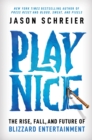 Image for Play Nice : The Rise, Fall, and Future Of Blizzard Entertainment