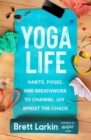 Image for Yoga life  : habits, poses, and breathwork to channel joy amidst the chaos