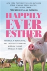 Image for Happily ever Esther  : two men, a wonder pig, and their life-changing mission to give animals a home