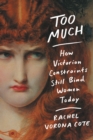 Image for Too Much : How Victorian Constraints Still Bind Women Today