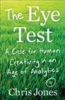 Image for The eye test  : a case for human creativity in the age of analytics