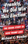 Image for Frankly, we did win this election  : the inside story of how Trump lost