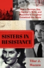 Image for Sisters in Resistance : How a German Spy, a Banker&#39;s Wife, and Mussolini&#39;s Daughter Outwitted the Nazis