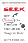 Image for Seek : How Curiosity Can Transform Your Life and Change the World