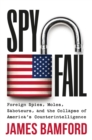 Image for Spyfail : Foreign Spies, Moles, Saboteurs, and the Collapse of America&#39;s Counterintelligence