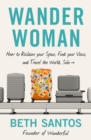 Image for Wander woman  : how to reclaim your space, find your voice, and travel the world, solo