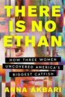 Image for There is no Ethan  : how three women caught America&#39;s biggest catfish