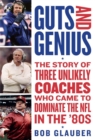Image for Guts and genius  : the story of three unlikely coaches who came to dominate the NFL in the &#39;80s
