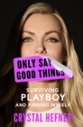 Image for Only Say Good Things : Surviving Playboy and Finding Myself