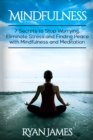 Image for Mindfulness : 7 Secrets to Stop Worrying, Eliminate Stress and Finding Peace with Mindfulness and Meditation