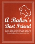 Image for A Baker&#39;s Best Friend : An Easy Baking Cookbook With Very Simple, Very Delicious Baking Recipes and Baking Methods for Cookies, Muffins, Cakes, Quiches, and More