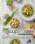 Image for The Soup and Stew Cookbook : A Collection of Delicious Soup Recipes and Stew Recipes to Warm Your Heart