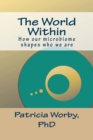 Image for The World Within : How our microbiome shapes who we are