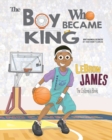 Image for LeBron James : The Children&#39;s Book: The Boy Who Became King