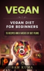 Image for Vegan Diet Plan for Begineers: 76 Vegan Recipes and 8 Weeks of Diet Plans