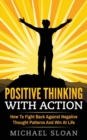 Image for Positive Thinking With Action : How To Fight Back Against Negative Thought Patterns And Win At Life