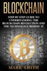 Image for Blockchain : Step By Step Guide To Understanding The Blockchain Revolution And The Technology Behind It