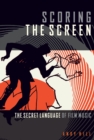Image for Scoring the screen: the secret language of film music