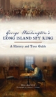 Image for George Washington&#39;s Long Island Spy Ring : A History and Tour Guide
