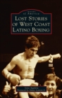 Image for Lost Stories of West Coast Latino Boxing