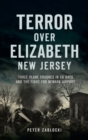 Image for Terror Over Elizabeth, New Jersey : Three Plane Crashes in 58 Days and the Fight for Newark Airport