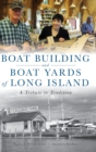 Image for Boat Building and Boat Yards of Long Island : A Tribute to Tradition