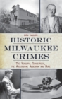 Image for Historic Milwaukee Crimes : The Vengeful Seamstress, the Absconding Alderman &amp; More