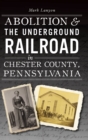 Image for Abolition &amp; the Underground Railroad in Chester County, Pennsylvania
