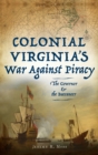 Image for Colonial Virginia&#39;s War Against Piracy : The Governor &amp; the Buccaneer