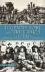 Image for Legends, Lore and True Tales of Utah