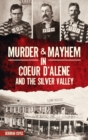 Image for Murder &amp; Mayhem in Coeur d&#39;Alene and the Silver Valley