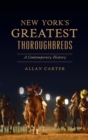 Image for New York&#39;s Greatest Thoroughbreds : A Contemporary History
