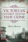 Image for Victorian Southwest Michigan True Crime