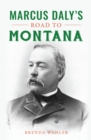 Image for Marcus Daly&#39;s Road to Montana