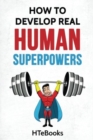 Image for How To Develop Real Human Superpowers : Beginner&#39;s Guide