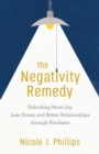 Image for The Negativity Remedy – Unlocking More Joy, Less Stress, and Better Relationships through Kindness