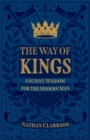 Image for The way of kings  : ancient wisdom for the modern man