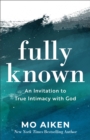 Image for Fully known  : an invitation to true intimacy with God