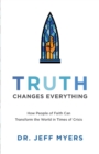 Image for Truth Changes Everything – How People of Faith Can Transform the World in Times of Crisis