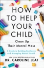Image for How to help your child clean up their mental mess  : a guide to building resilience and managing mental health