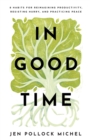 Image for In Good Time – 8 Habits for Reimagining Productivity, Resisting Hurry, and Practicing Peace