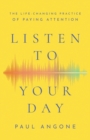 Image for Listen to your day  : the life-changing practice of paying attention