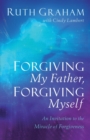 Image for Forgiving My Father, Forgiving Myself - An Invitation to the Miracle of Forgiveness