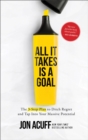 Image for All It Takes Is a Goal – The 3–Step Plan to Ditch Regret and Tap Into Your Massive Potential
