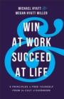 Image for Win at work and succeed at life  : 5 principles to free yourself from the cult of overwork
