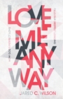 Image for Love me anyway  : how God&#39;s perfect love fills our deepest longing