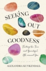 Image for Seeking Out Goodness – Finding the True and Beautiful All around You