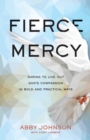 Image for Fierce mercy  : daring to live out God&#39;s compassion in bold and practical ways