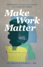 Image for Make work matter  : your guide to meaningful work in a changing world