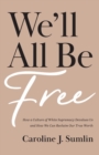 Image for We`ll All Be Free – How a Culture of White Supremacy Devalues Us and How We Can Reclaim Our True Worth